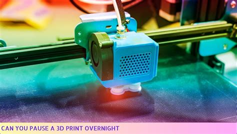 can you pause a 3d print overnight