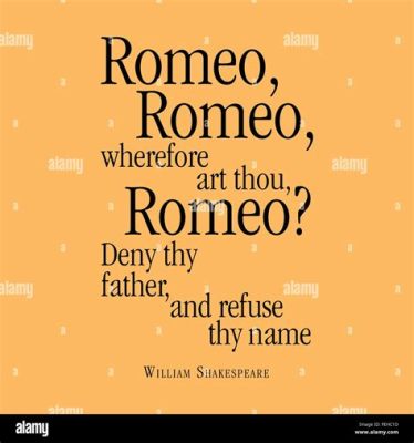 o romeo romeo wherefore art thou romeo meaning: A Journey Through Love, Identity, and Existential Inquiry